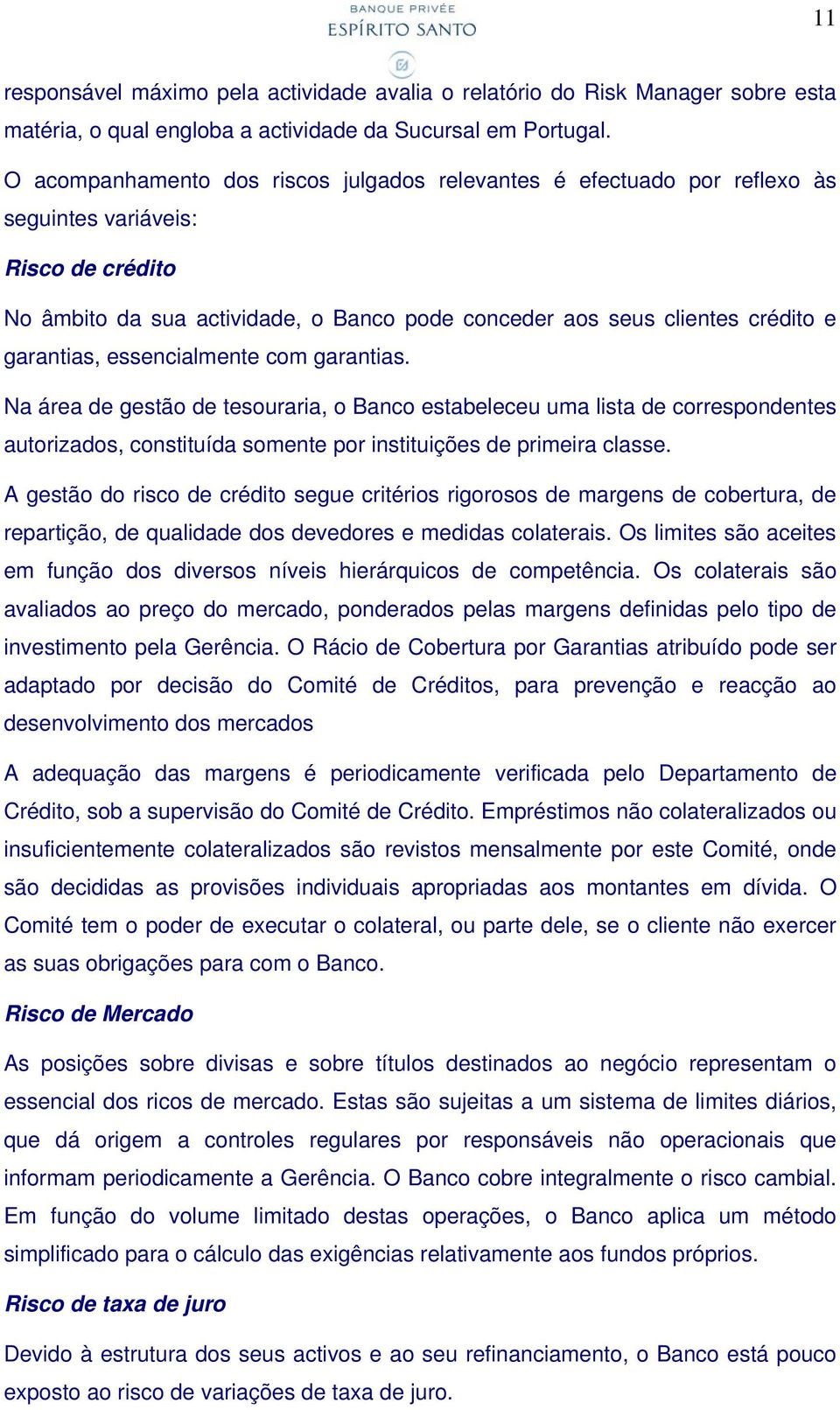 garantias, essencialmente com garantias. Na área de gestão de tesouraria, o Banco estabeleceu uma lista de correspondentes autorizados, constituída somente por instituições de primeira classe.