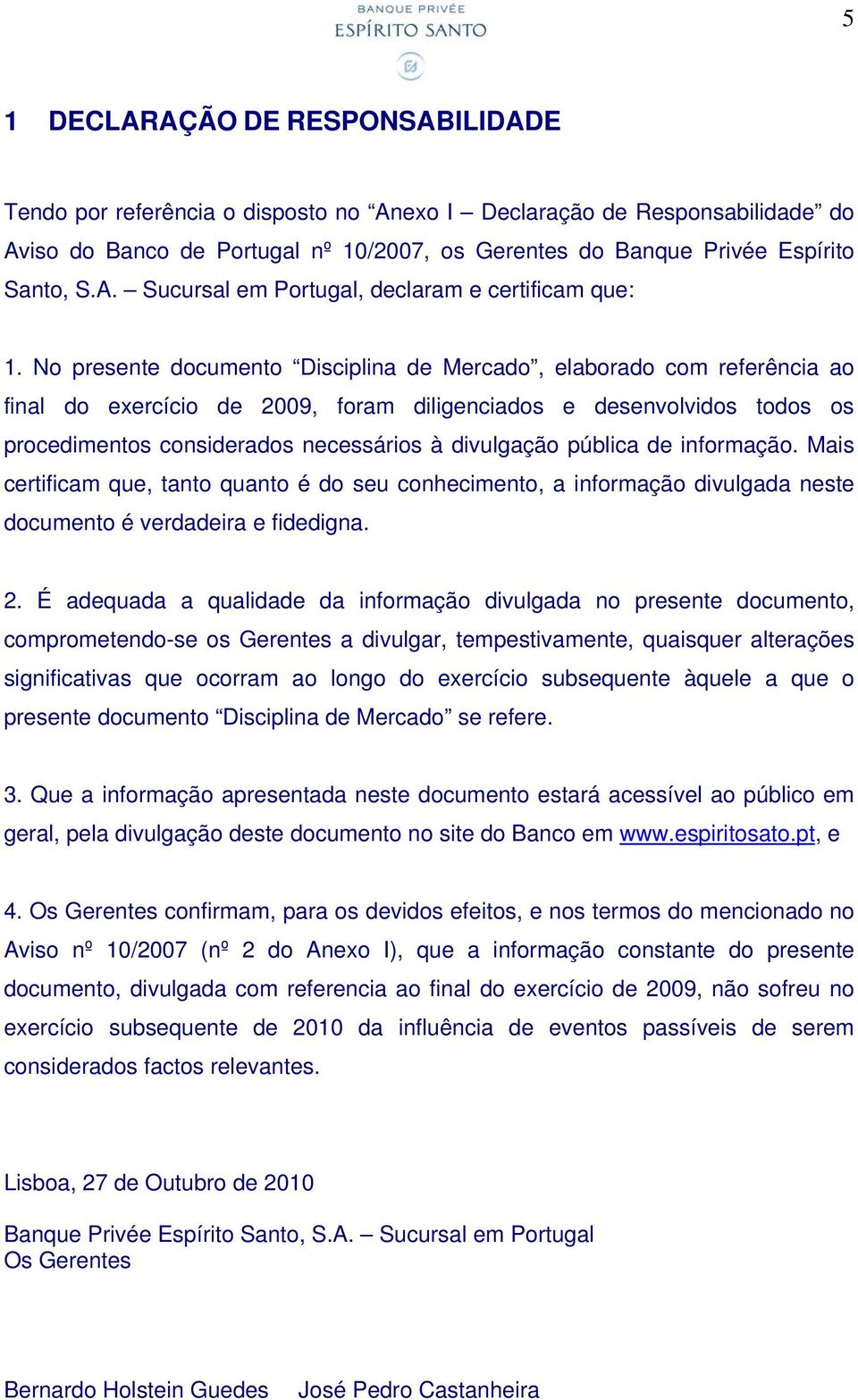 pública de informação. Mais certificam que, tanto quanto é do seu conhecimento, a informação divulgada neste documento é verdadeira e fidedigna. 2.