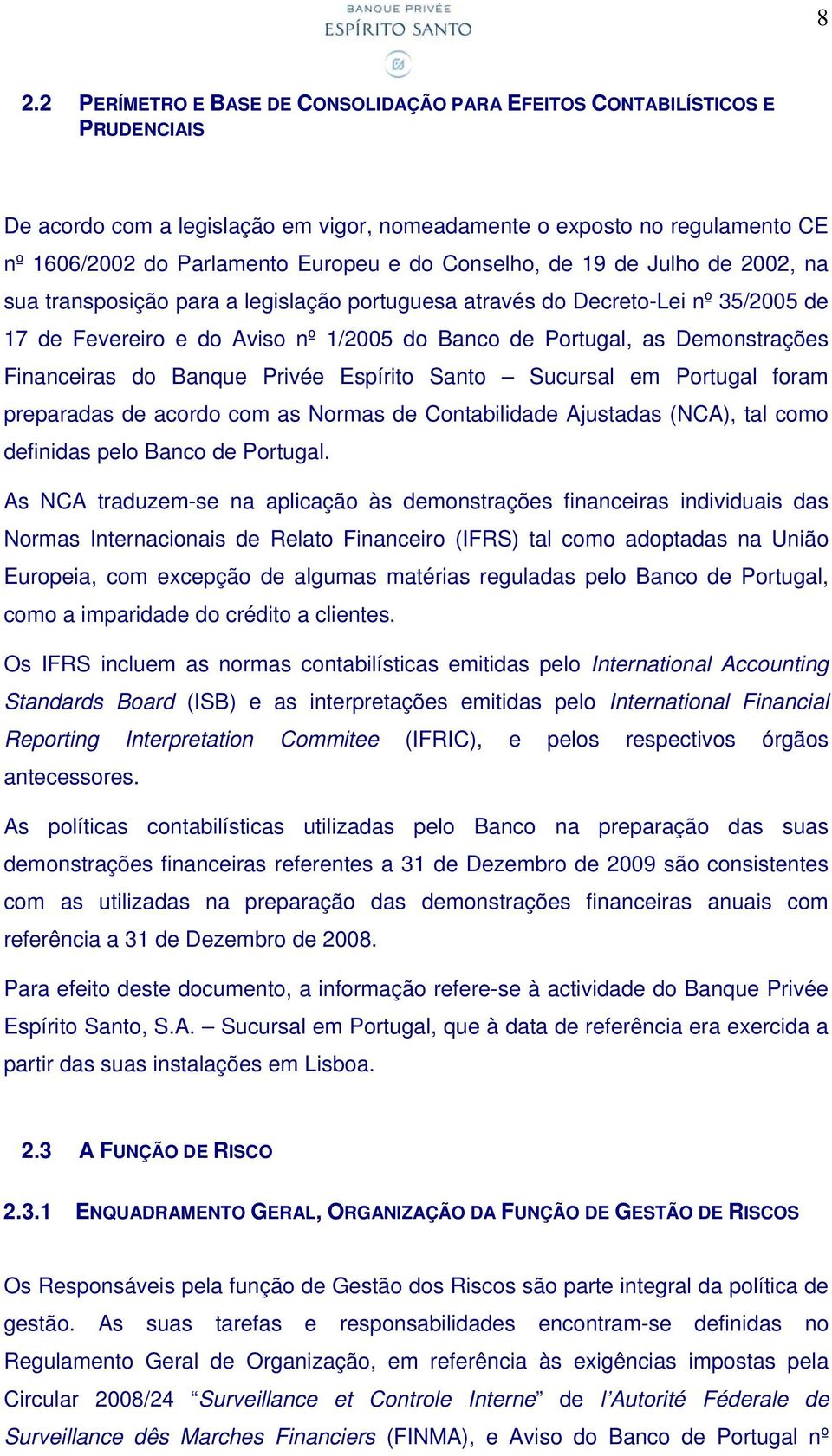 Financeiras do Banque Privée Espírito Santo Sucursal em Portugal foram preparadas de acordo com as Normas de Contabilidade Ajustadas (NCA), tal como definidas pelo Banco de Portugal.