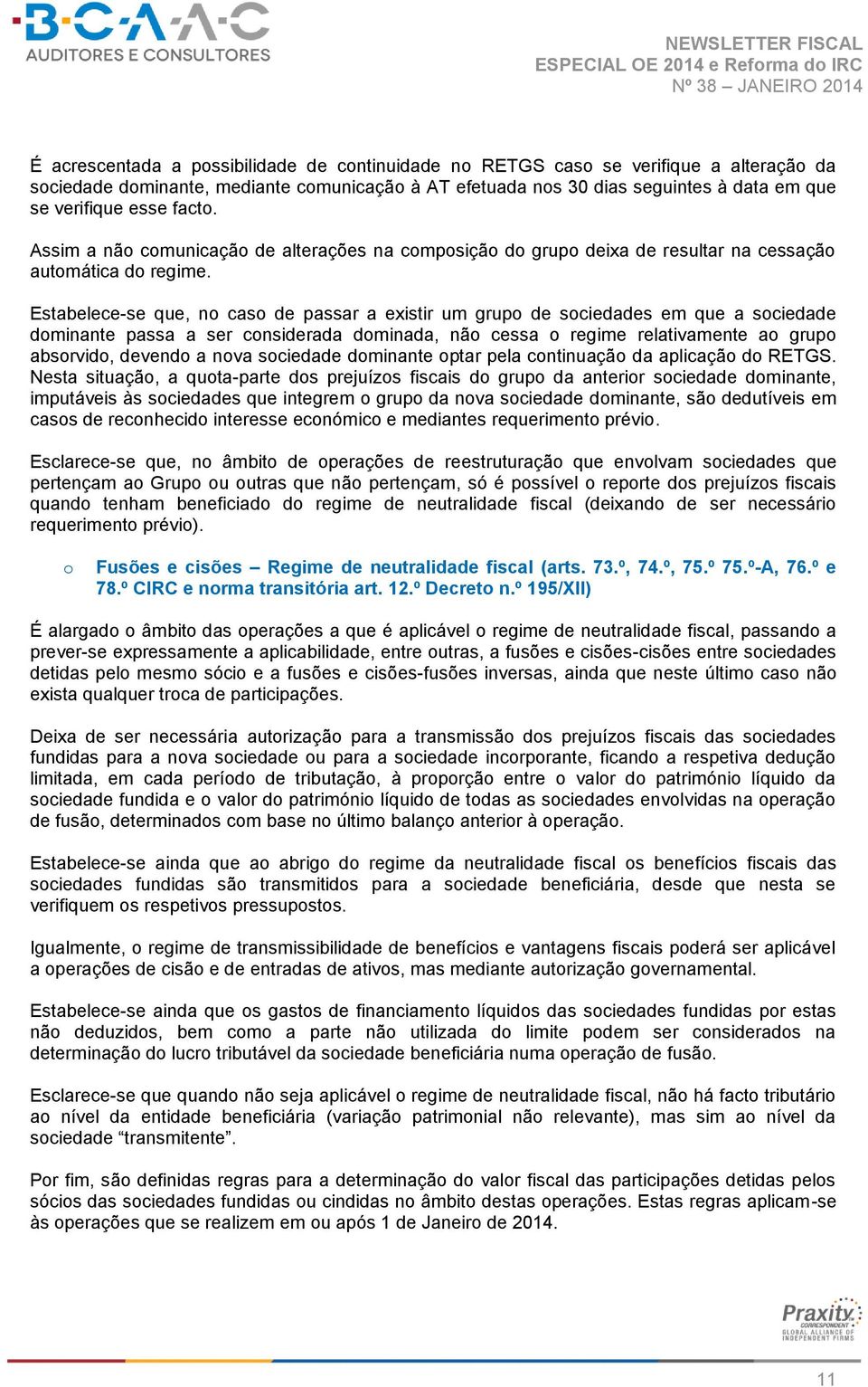 Estabelece-se que, n cas de passar a existir um grup de sciedades em que a sciedade dminante passa a ser cnsiderada dminada, nã cessa regime relativamente a grup absrvid, devend a nva sciedade