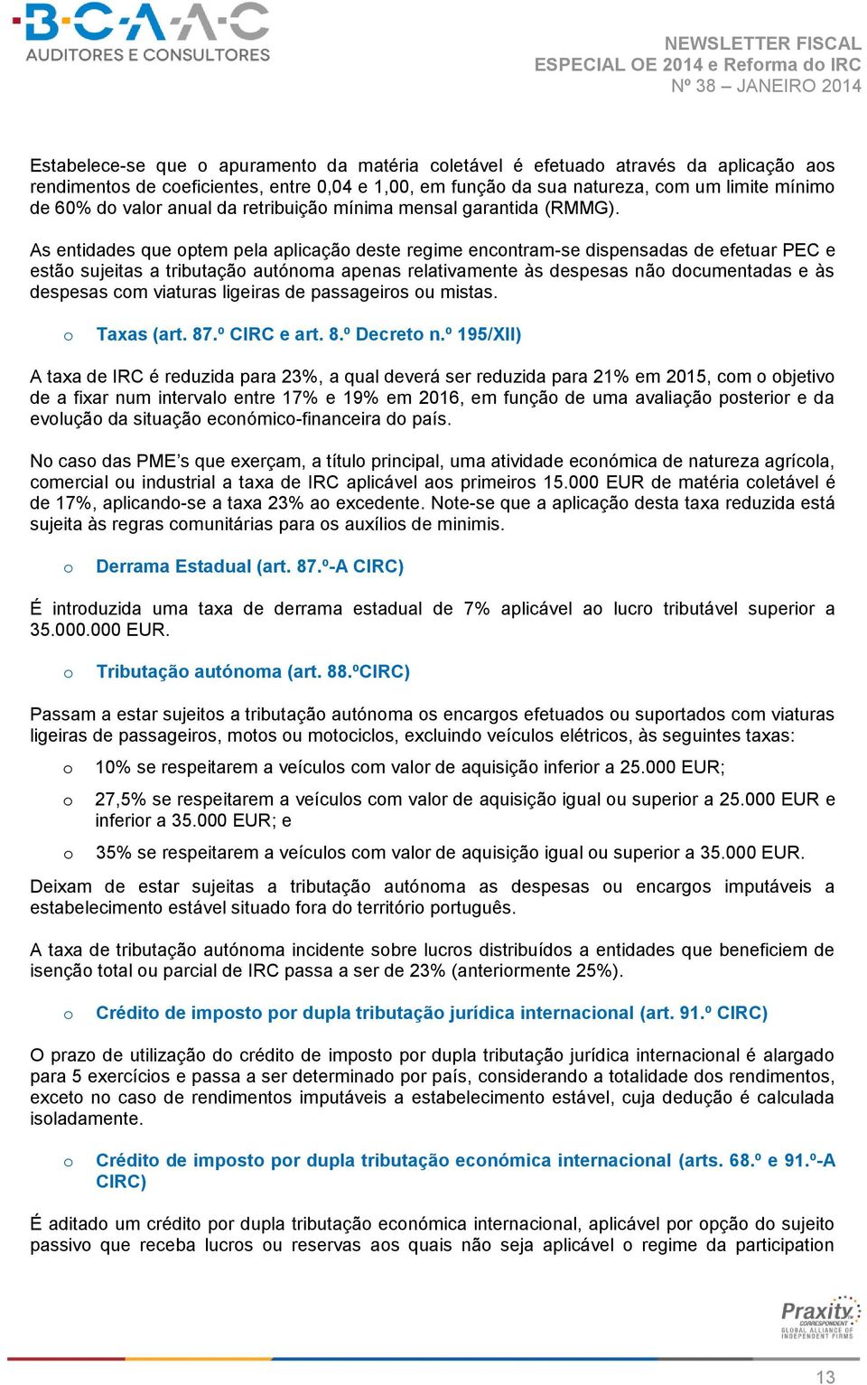 As entidades que ptem pela aplicaçã deste regime encntram-se dispensadas de efetuar PEC e estã sujeitas a tributaçã autónma apenas relativamente às despesas nã dcumentadas e às despesas cm viaturas