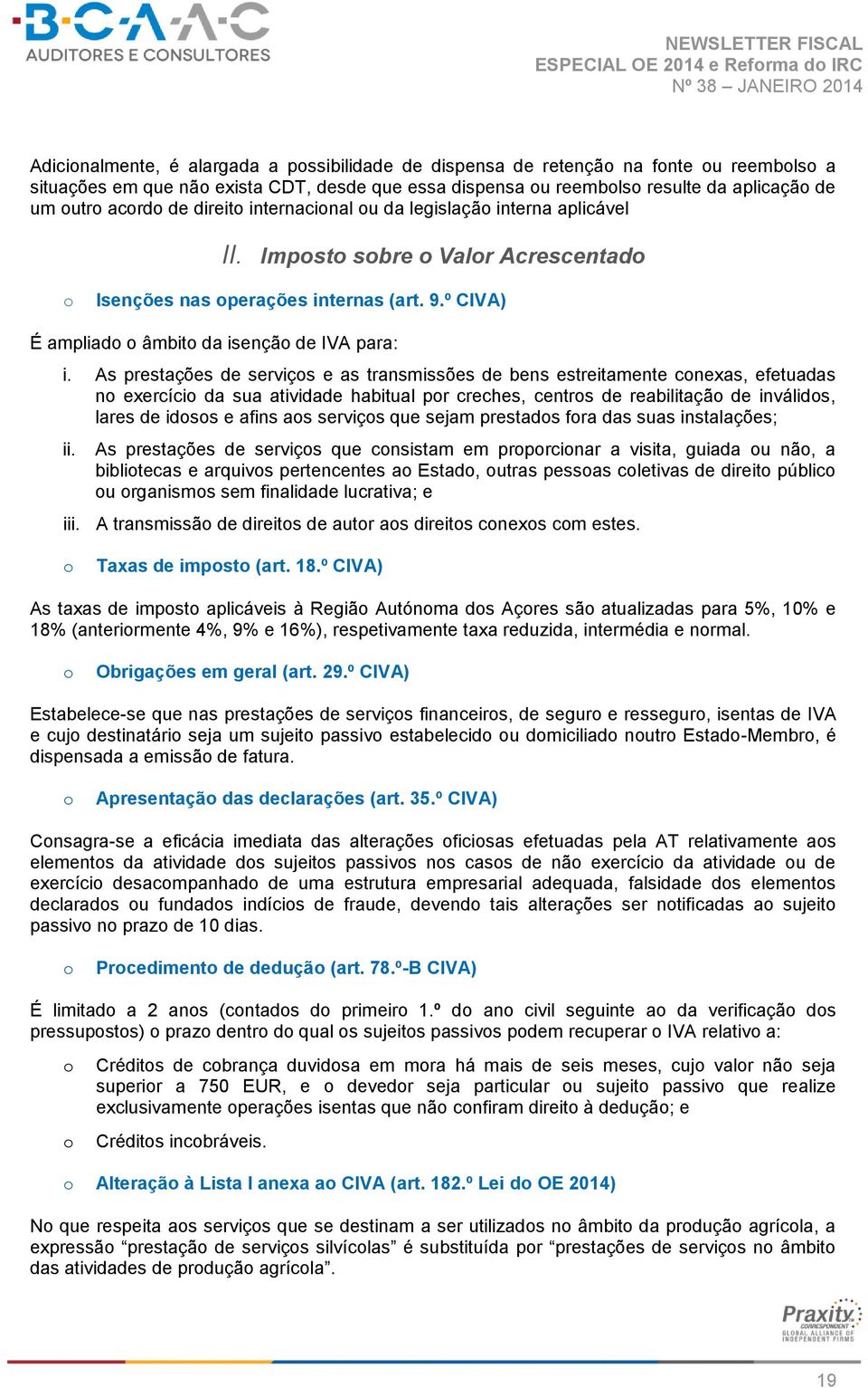 As prestações de serviçs e as transmissões de bens estreitamente cnexas, efetuadas n exercíci da sua atividade habitual pr creches, centrs de reabilitaçã de inválids, lares de idss e afins as serviçs