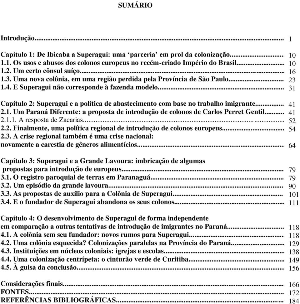 .. 31 Capítulo 2: Superagui e a política de abastecimento com base no trabalho imigrante... 41 2.1. Um Paraná Diferente: a proposta de introdução de colonos de Carlos Perret Gentil... 41 2.1.1. A resposta de Zacarias.