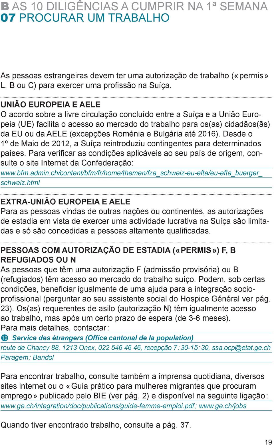 Roménia e Bulgária até 2016). Desde o 1º de Maio de 2012, a Suíça reintroduziu contingentes para determinados países.