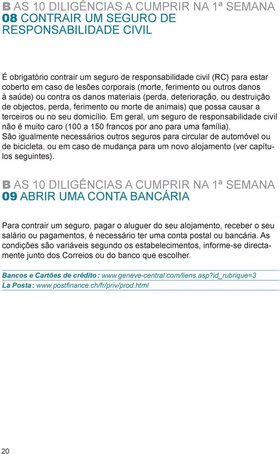 ou no seu domicílio. Em geral, um seguro de responsabilidade civil não é muito caro (100 a 150 francos por ano para uma família).