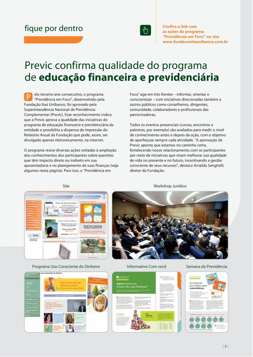 br Previc confirma qualidade do programa de educação financeira e previdenciária P elo terceiro ano consecutivo, o programa Previdência em Foco, desenvolvido pela Fundação Itaú Unibanco, foi aprovado