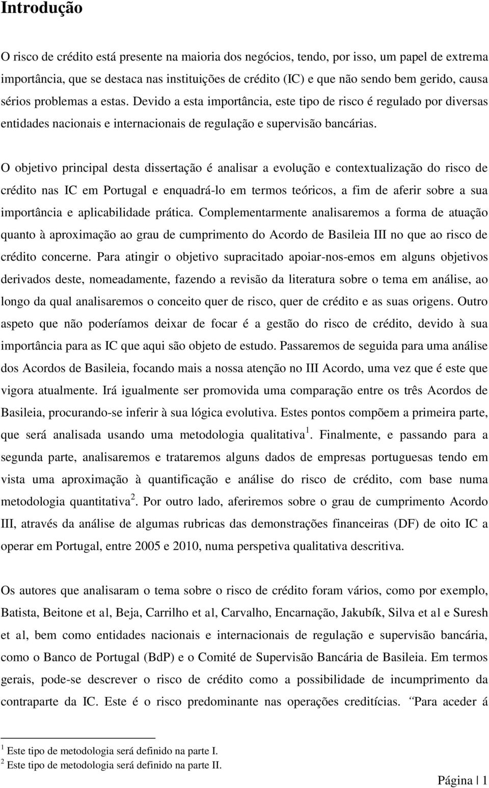 O objetivo principal desta dissertação é analisar a evolução e contextualização do risco de crédito nas IC em Portugal e enquadrá-lo em termos teóricos, a fim de aferir sobre a sua importância e