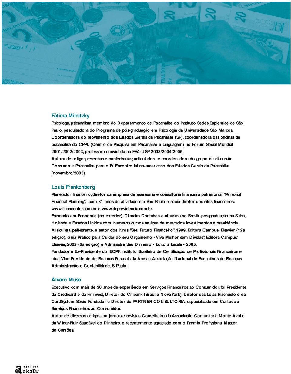 Coordenadora do Movimento dos Estados Gerais da Psicanálise (SP), coordenadora das oficinas de psicanálise do CPPL (Centro de Pesquisa em Psicanálise e Linguagem) no Fórum Social Mundial