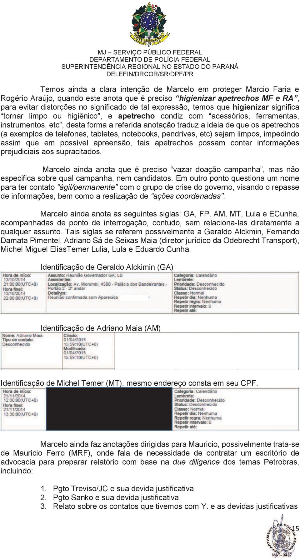 apetrechos (a exemplos de telefones, tabletes, notebooks, pendrives, etc) sejam limpos, impedindo assim que em possível apreensão, tais apetrechos possam conter informações prejudiciais aos