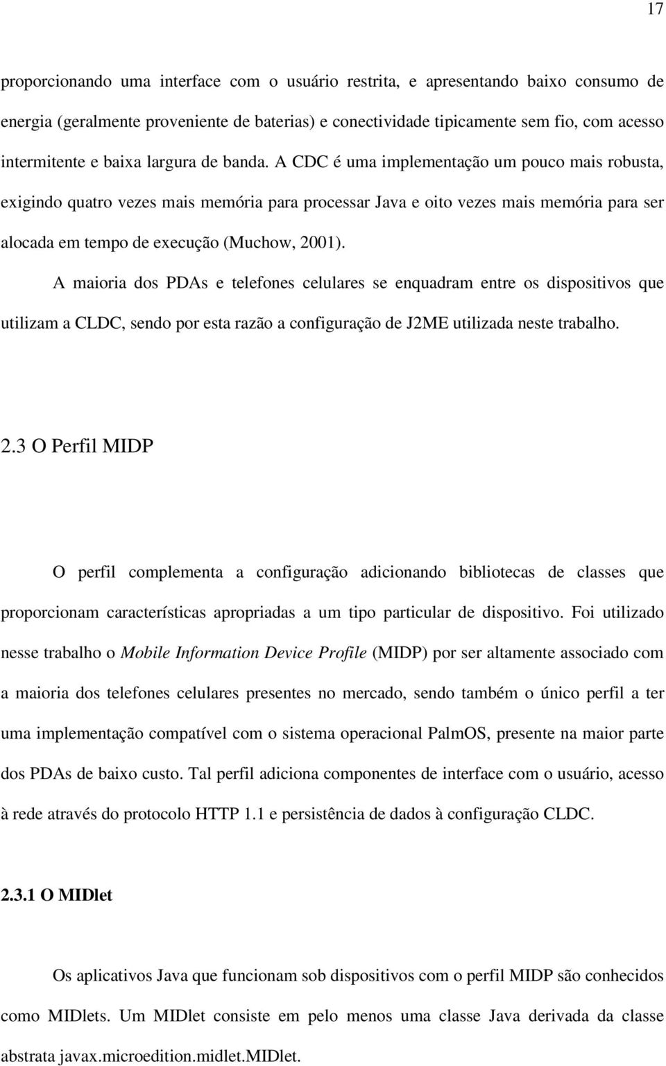 A CDC é uma implementação um pouco mais robusta, exigindo quatro vezes mais memória para processar Java e oito vezes mais memória para ser alocada em tempo de execução (Muchow, 2001).