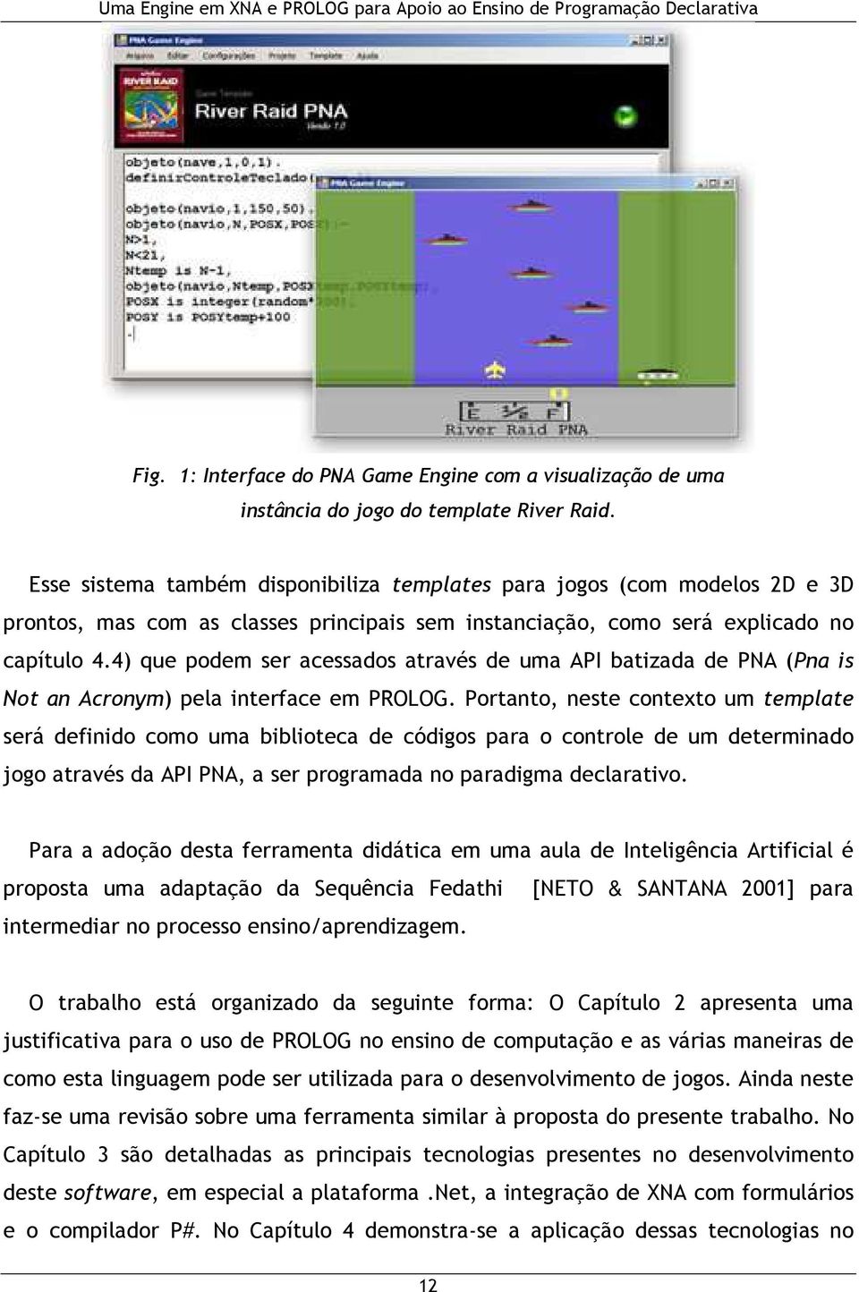 4) que podem ser acessados através de uma API batizada de PNA (Pna is Not an Acronym) pela interface em PROLOG.