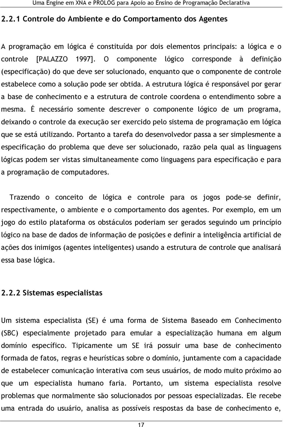 A estrutura lógica é responsável por gerar a base de conhecimento e a estrutura de controle coordena o entendimento sobre a mesma.