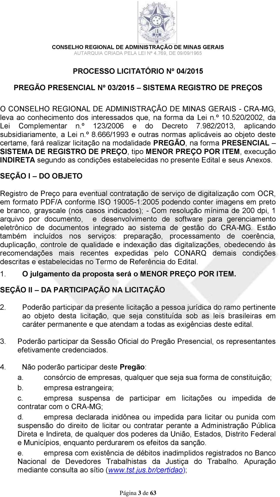 666/1993 e outras normas aplicáveis ao objeto deste certame, fará realizar licitação na modalidade PREGÃO, na forma PRESENCIAL SISTEMA DE REGISTRO DE PREÇO, tipo MENOR PREÇO POR ITEM, execução