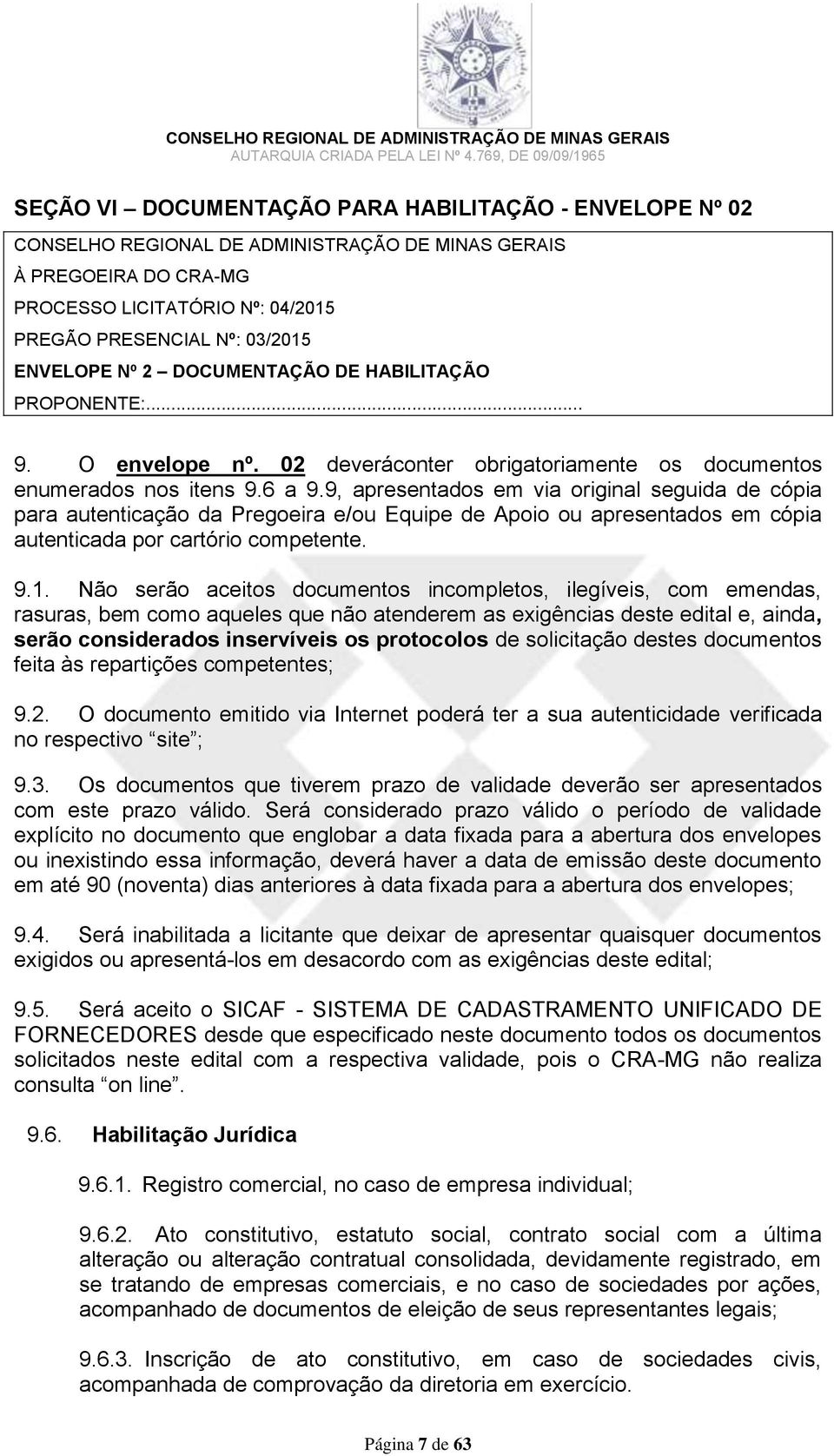 9, apresentados em via original seguida de cópia para autenticação da Pregoeira e/ou Equipe de Apoio ou apresentados em cópia autenticada por cartório competente. 9.1.