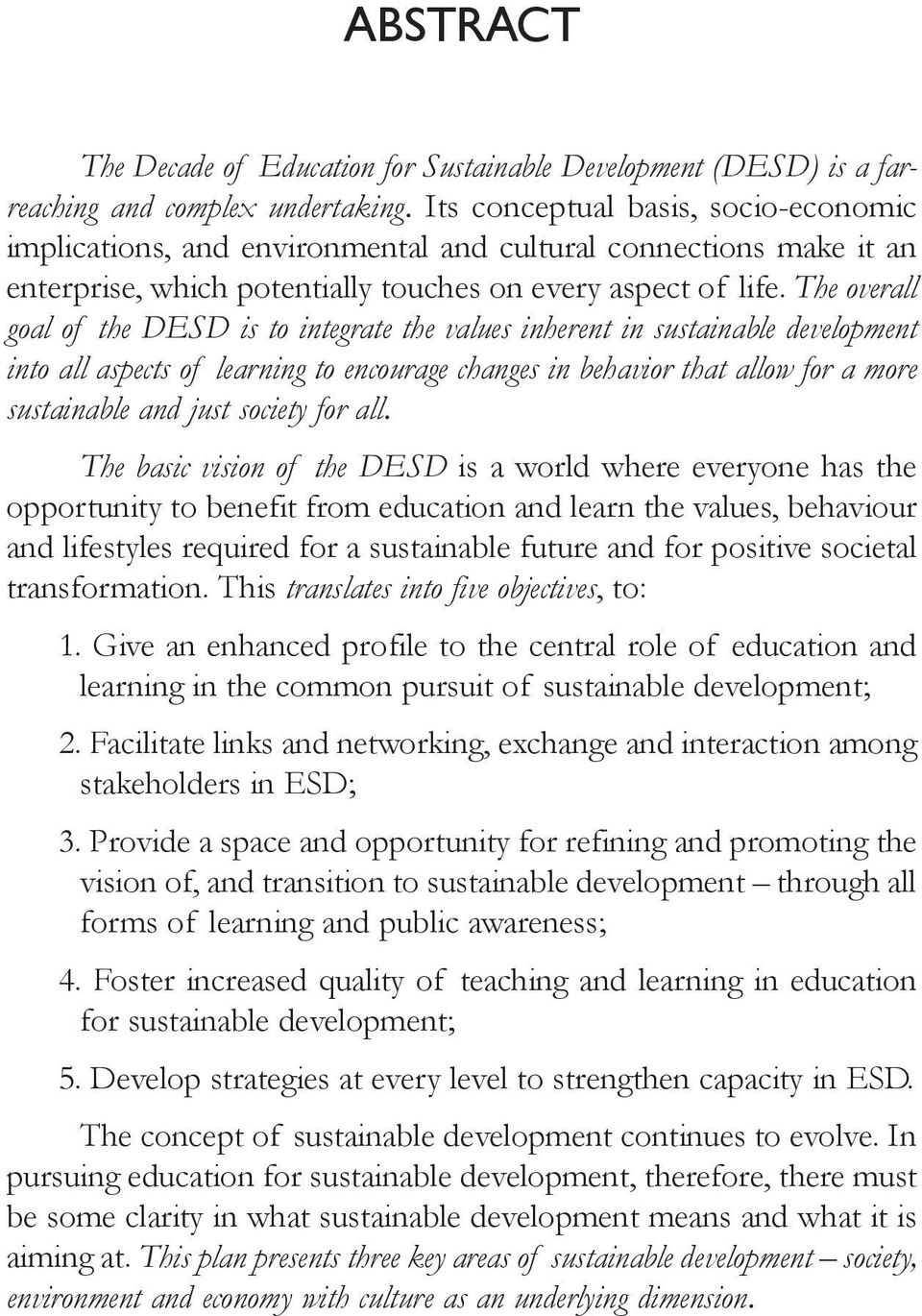 The overall goal of the DESD is to integrate the values inherent in sustainable development into all aspects of learning to encourage changes in behavior that allow for a more sustainable and just