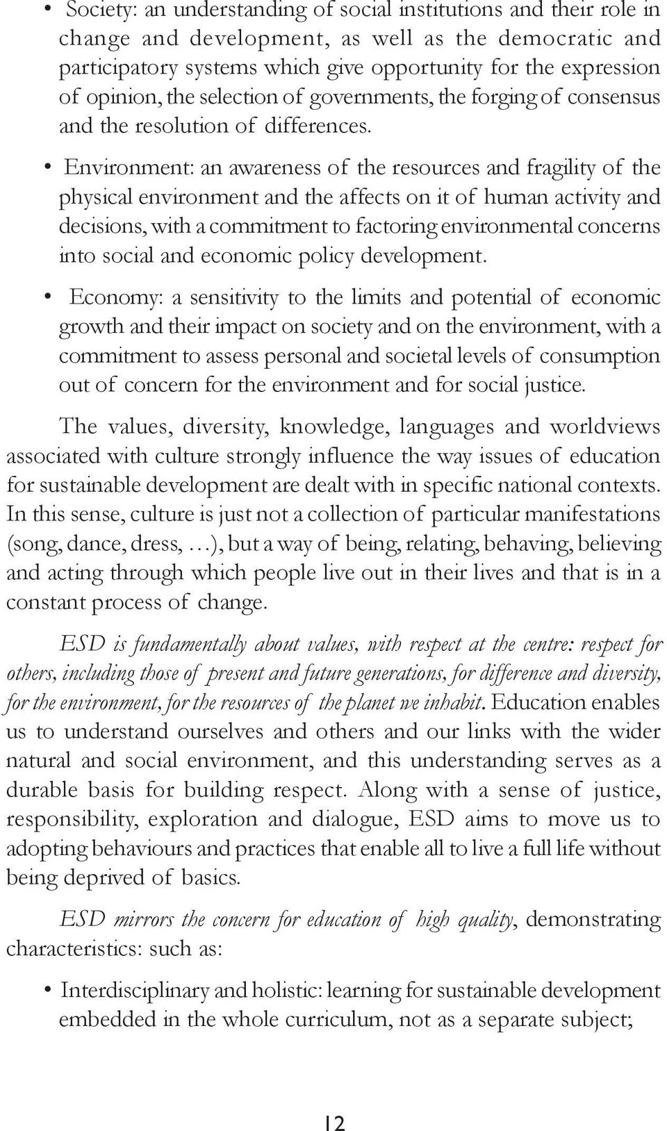 Environment: an awareness of the resources and fragility of the physical environment and the affects on it of human activity and decisions, with a commitment to factoring environmental concerns into