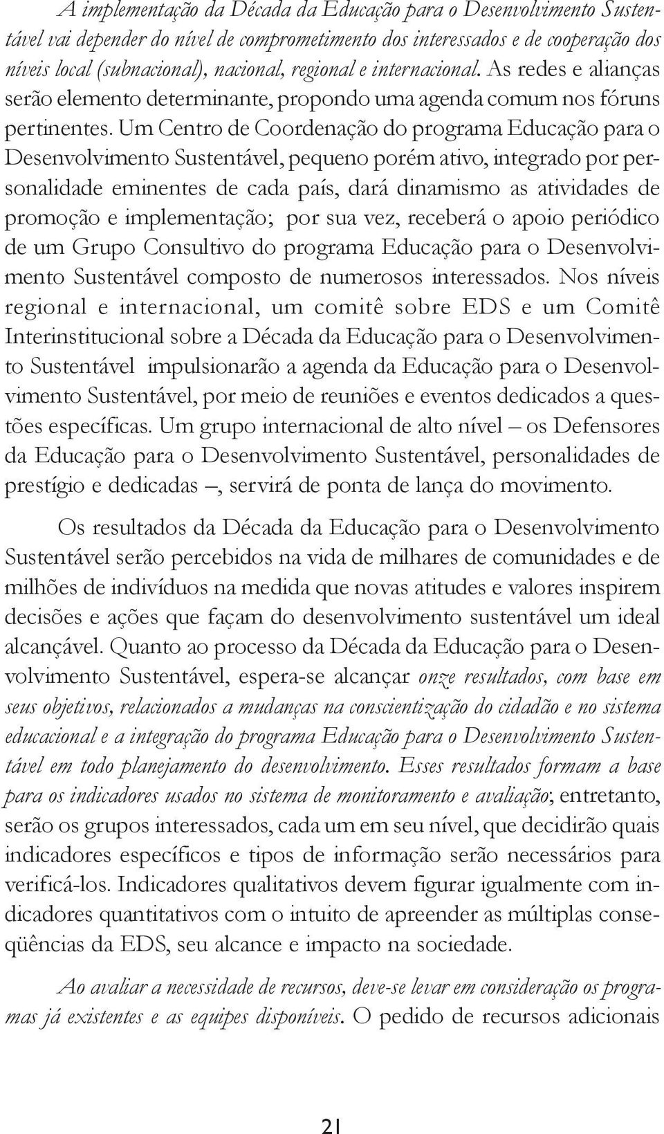 Um Centro de Coordenação do programa Educação para o Desenvolvimento Sustentável, pequeno porém ativo, integrado por personalidade eminentes de cada país, dará dinamismo as atividades de promoção e