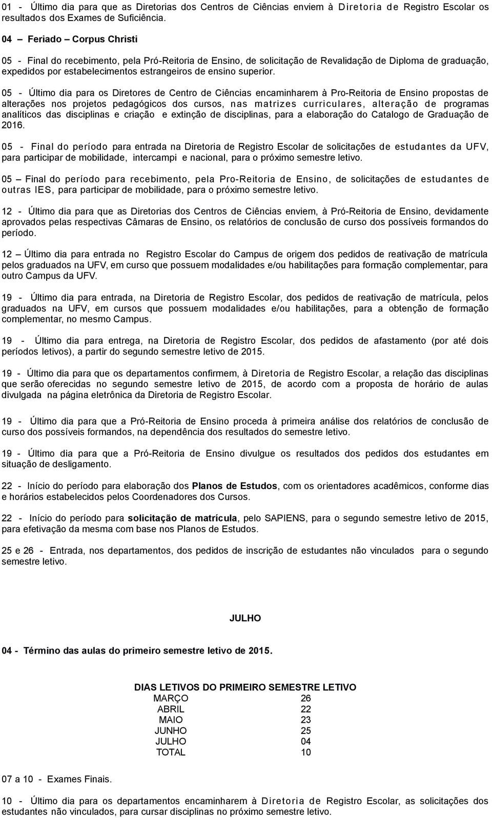 05 - Último dia para os Diretores de Centro de Ciências encaminharem à Pro-Reitoria de Ensino propostas de alterações nos projetos pedagógicos dos cursos, nas matrizes curriculares, alteração de