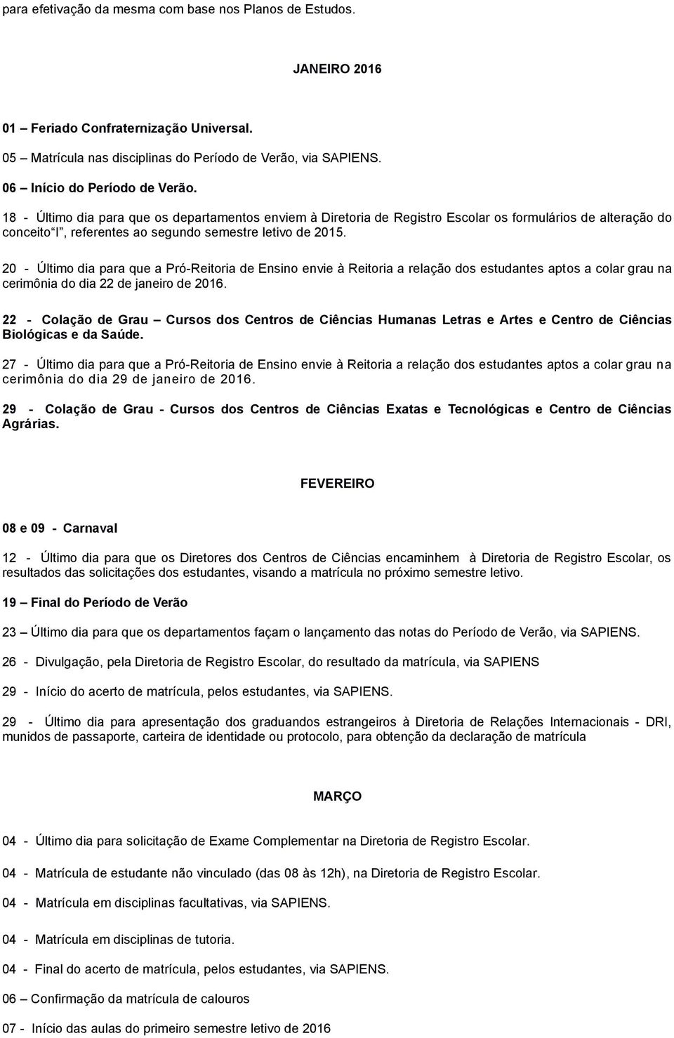 18 - Último dia para que os departamentos enviem à Diretoria de Registro Escolar os formulários de alteração do conceito I, referentes ao segundo semestre letivo de 2015.