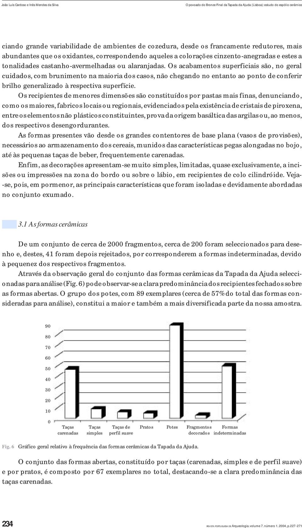 Os acabamentos superficiais são, no geral cuidados, com brunimento na maioria dos casos, não chegando no entanto ao ponto de conferir brilho generalizado à respectiva superfície.