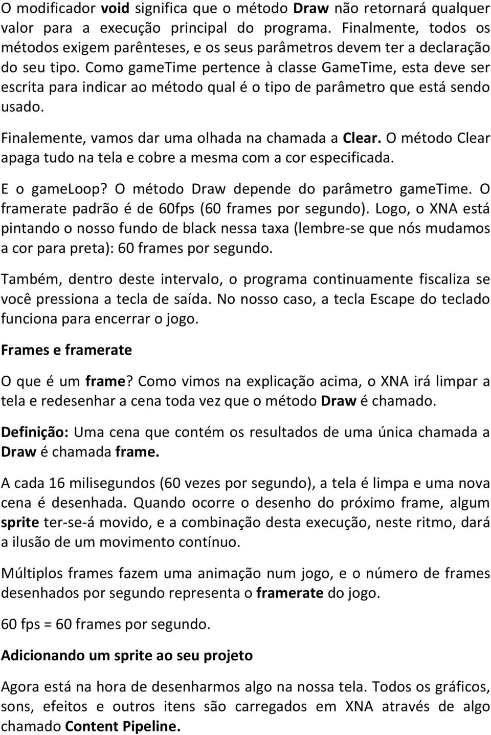 Como gametime pertence à classe GameTime, esta deve ser escrita para indicar ao método qual é o tipo de parâmetro que está sendo usado. Finalemente, vamos dar uma olhada na chamada a Clear.