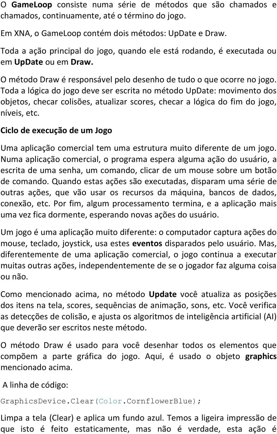 Toda a lógica do jogo deve ser escrita no método UpDate: movimento dos objetos, checar colisões, atualizar scores, checar a lógica do fim do jogo, níveis, etc.