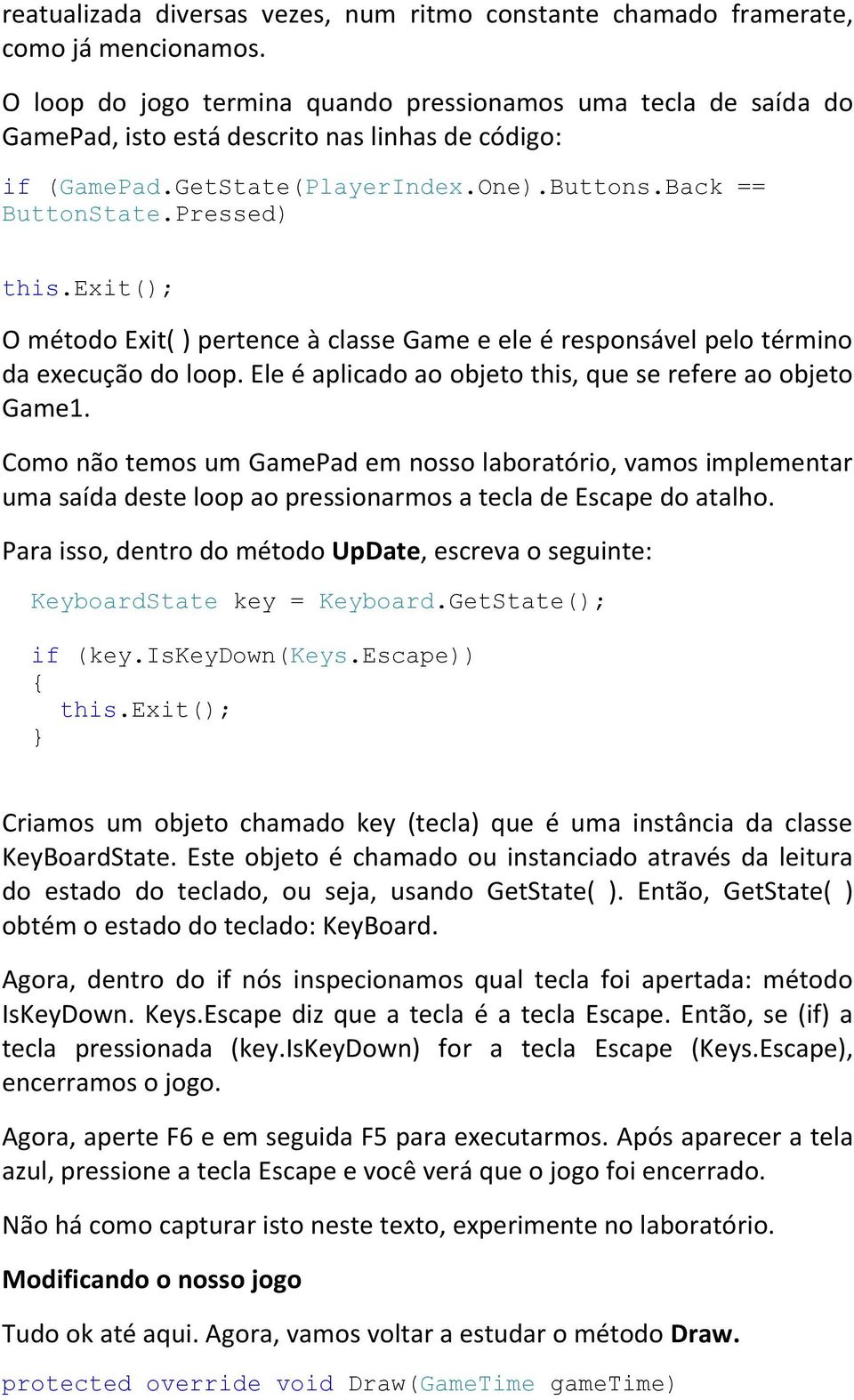 exit(); O método Exit( ) pertence à classe Game e ele é responsável pelo término da execução do loop. Ele é aplicado ao objeto this, que se refere ao objeto Game1.