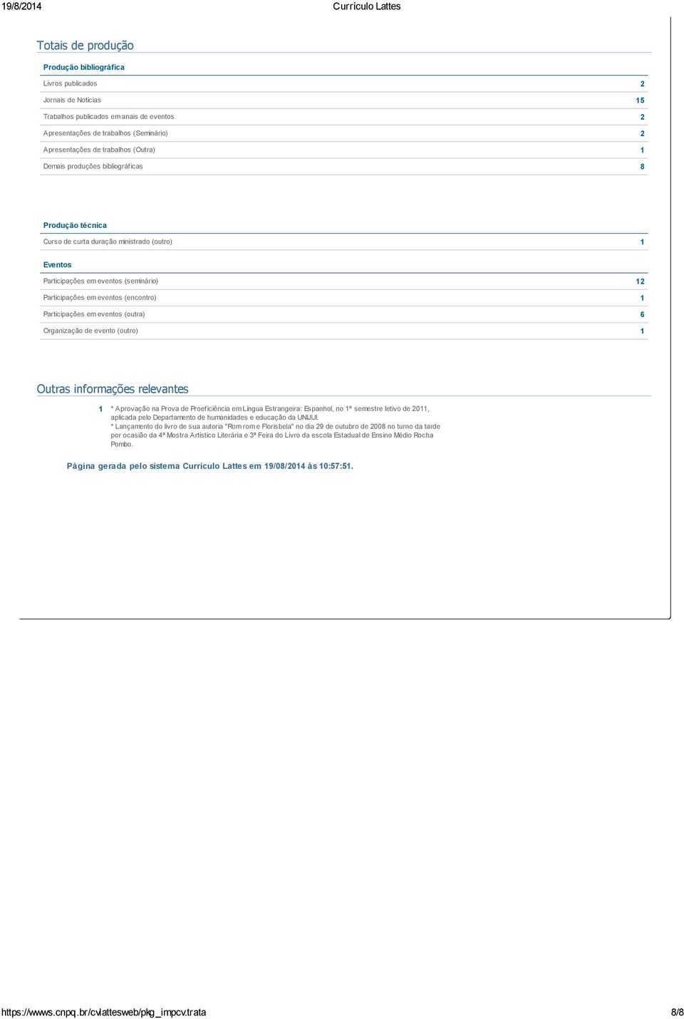 Participações em eventos (outra) 6 Organização de evento (outro) 1 Outras informações relevantes 1 * Aprovação na Prova de Proeficiência em Língua Estrangeira: Espanhol, no 1º semestre letivo de