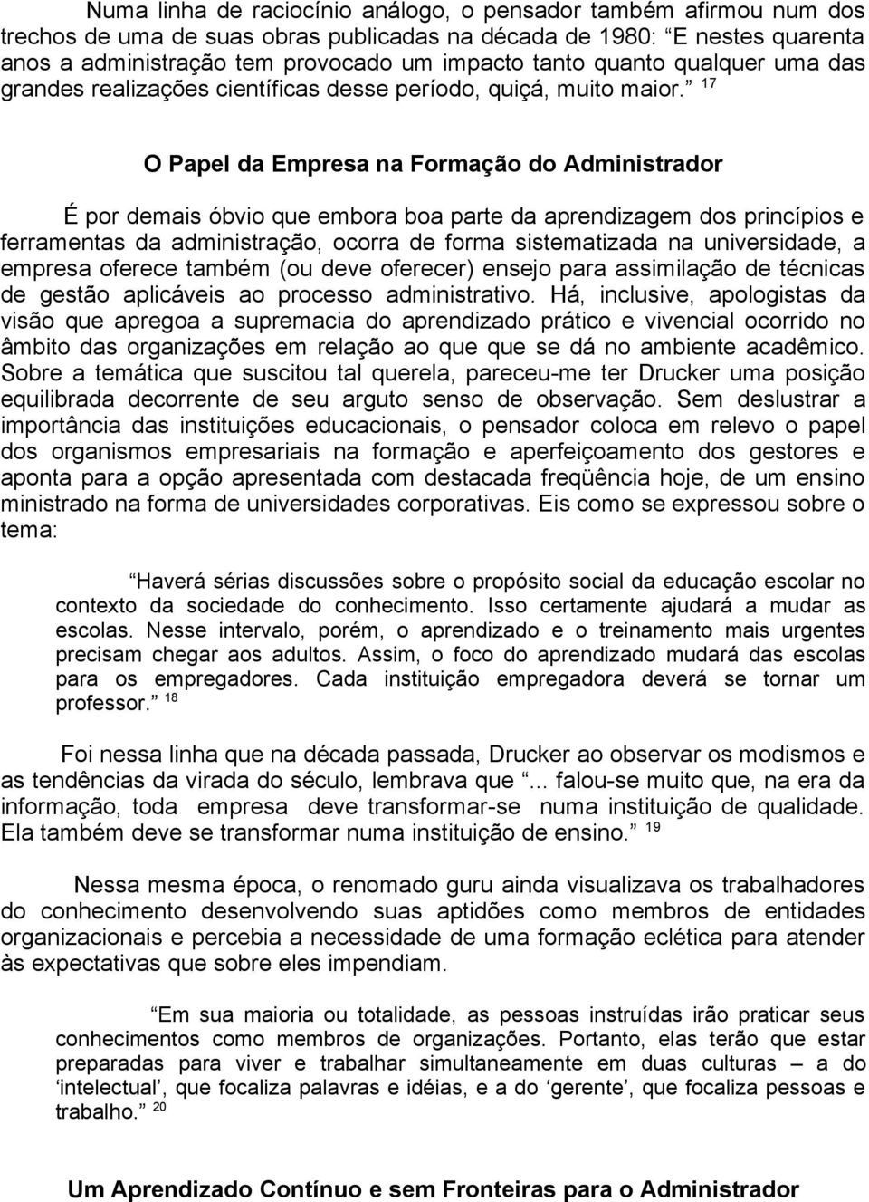 17 O Papel da Empresa na Formação do Administrador É por demais óbvio que embora boa parte da aprendizagem dos princípios e ferramentas da administração, ocorra de forma sistematizada na