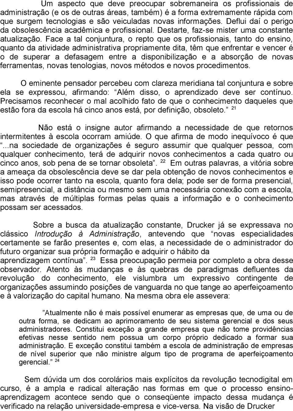 Face a tal conjuntura, o repto que os profissionais, tanto do ensino, quanto da atividade administrativa propriamente dita, têm que enfrentar e vencer é o de superar a defasagem entre a