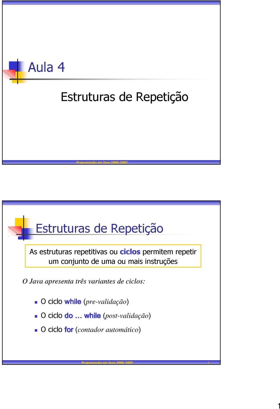 O Java apresenta três variantes de ciclos: O ciclo while (pre-validação) O ciclo do