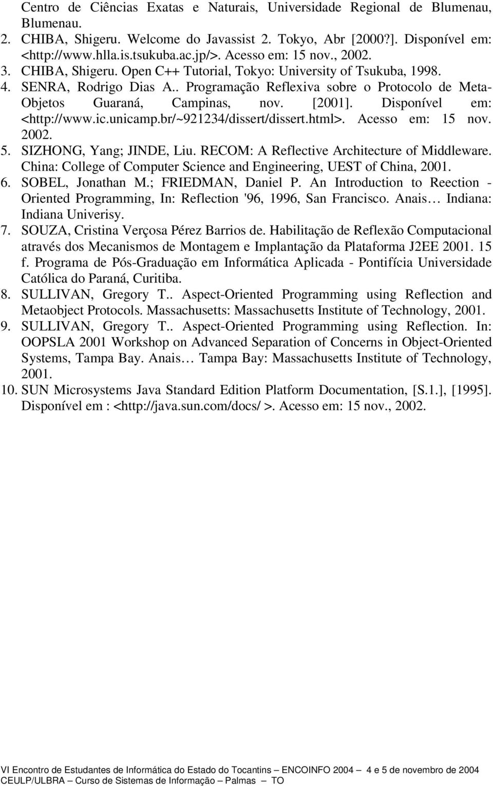 . Programação Reflexiva sobre o Protocolo de Meta- Objetos Guaraná, Campinas, nov. [2001]. Disponível em: <http://www.ic.unicamp.br/~921234/dissert/dissert.html>. Acesso em: 15 nov. 2002. 5.