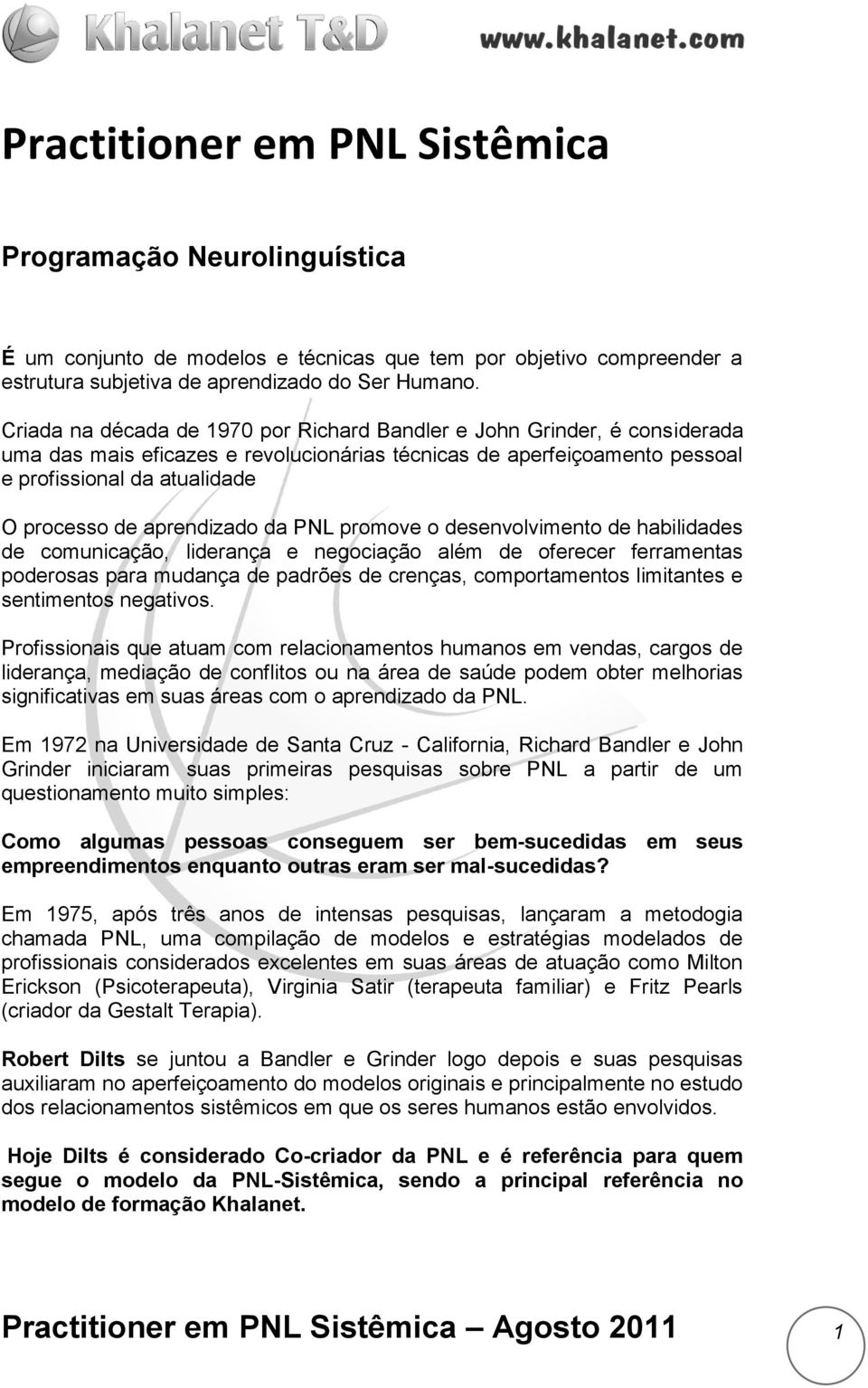 aprendizado da PNL promove o desenvolvimento de habilidades de comunicação, liderança e negociação além de oferecer ferramentas poderosas para mudança de padrões de crenças, comportamentos limitantes