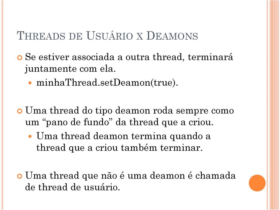 Uma thread do tipo deamon roda sempre como um pano de fundo da thread que a criou.