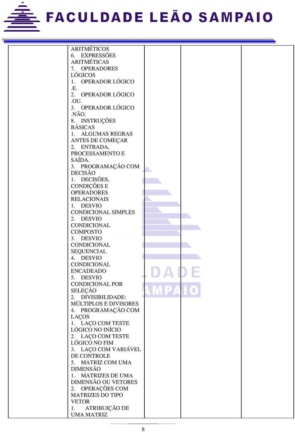 DESVIO CONDICIONAL COMPOSTO 3. DESVIO CONDICIONAL SEQUENCIAL 4. DESVIO CONDICIONAL ENCADEADO 5. DESVIO CONDICIONAL POR SELEÇÃO 2. DIVISIBILIDADE: MÚLTIPLOS E DIVISORES 4. COM LAÇOS 1.