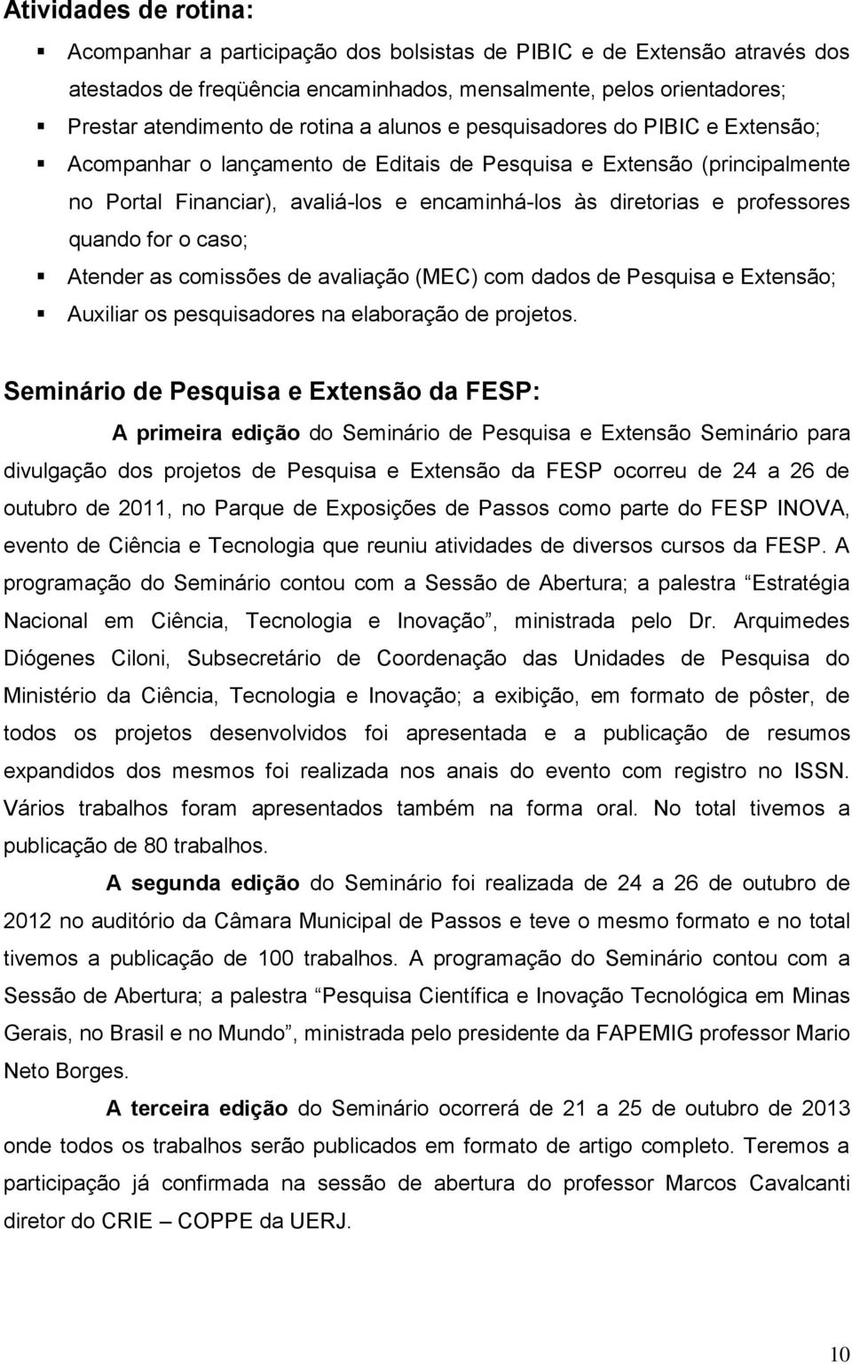 quando for o caso; Atender as comissões de avaliação (MEC) com dados de Pesquisa e Extensão; Auxiliar os pesquisadores na elaboração de projetos.