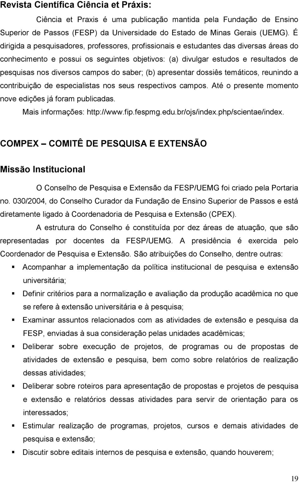 campos do saber; (b) apresentar dossiês temáticos, reunindo a contribuição de especialistas nos seus respectivos campos. Até o presente momento nove edições já foram publicadas.