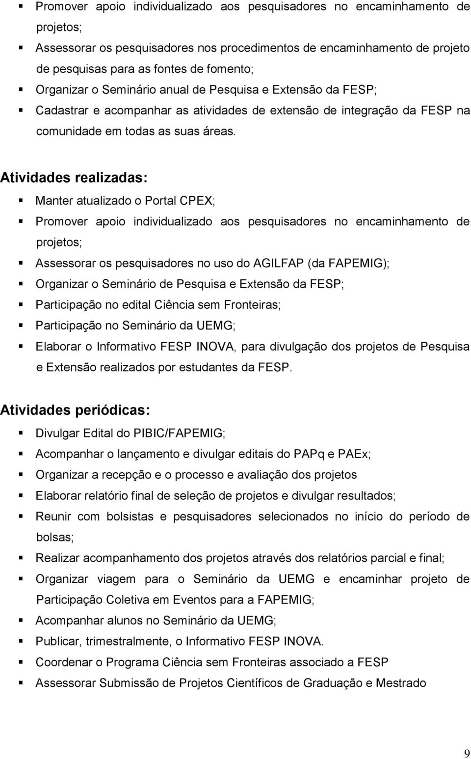 Atividades realizadas: Manter atualizado o Portal CPEX; Promover apoio individualizado aos pesquisadores no encaminhamento de projetos; Assessorar os pesquisadores no uso do AGILFAP (da FAPEMIG);