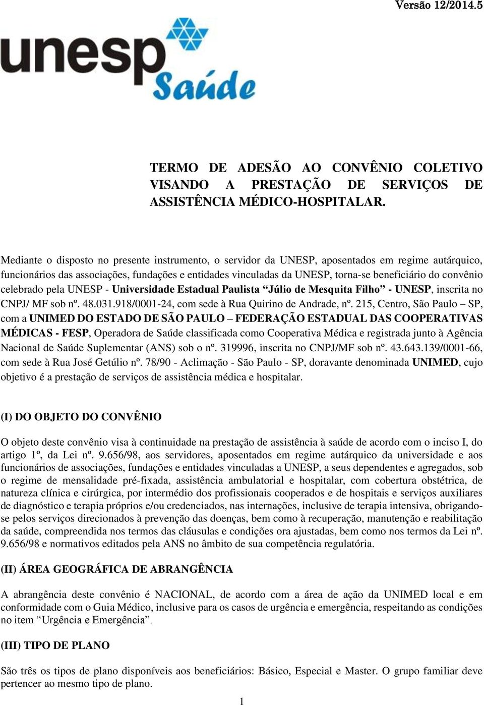 convênio celebrado pela UNESP - Universidade Estadual Paulista Júlio de Mesquita Filho - UNESP, inscrita no CNPJ/ MF sob nº. 48.031.918/0001-24, com sede à Rua Quirino de Andrade, nº.