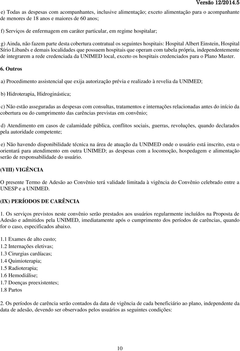 com tabela própria, independentemente de integrarem a rede credenciada da UNIMED local, exceto os hospitais credenciados para o Plano Master. 6.