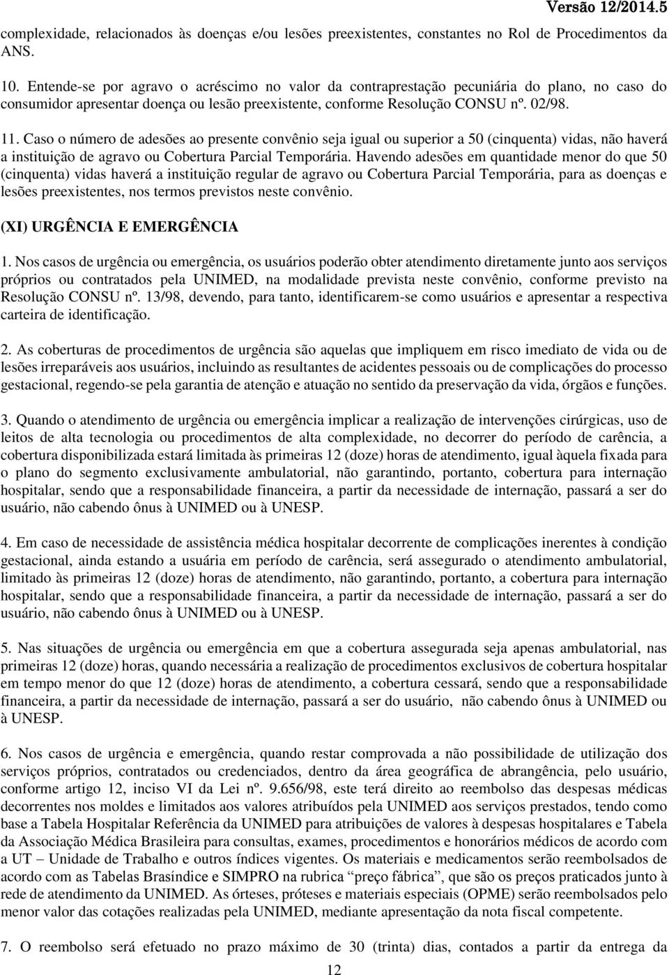 Caso o número de adesões ao presente convênio seja igual ou superior a 50 (cinquenta) vidas, não haverá a instituição de agravo ou Cobertura Parcial Temporária.