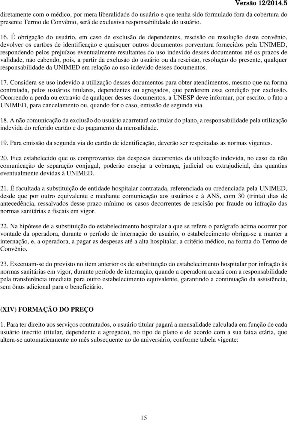 respondendo pelos prejuízos eventualmente resultantes do uso indevido desses documentos até os prazos de validade, não cabendo, pois, a partir da exclusão do usuário ou da rescisão, resolução do