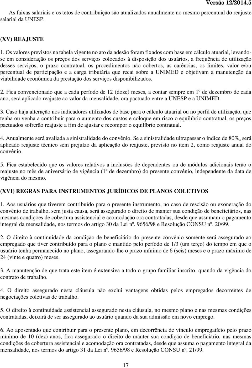 de utilização desses serviços, o prazo contratual, os procedimentos não cobertos, as carências, os limites, valor e/ou percentual de participação e a carga tributária que recai sobre a UNIMED e