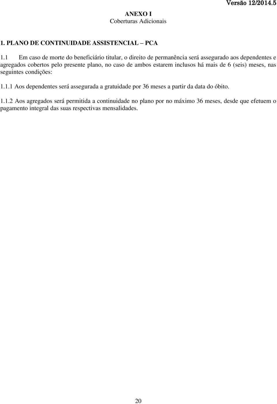 no caso de ambos estarem inclusos há mais de 6 (seis) meses, nas seguintes condições: 1.