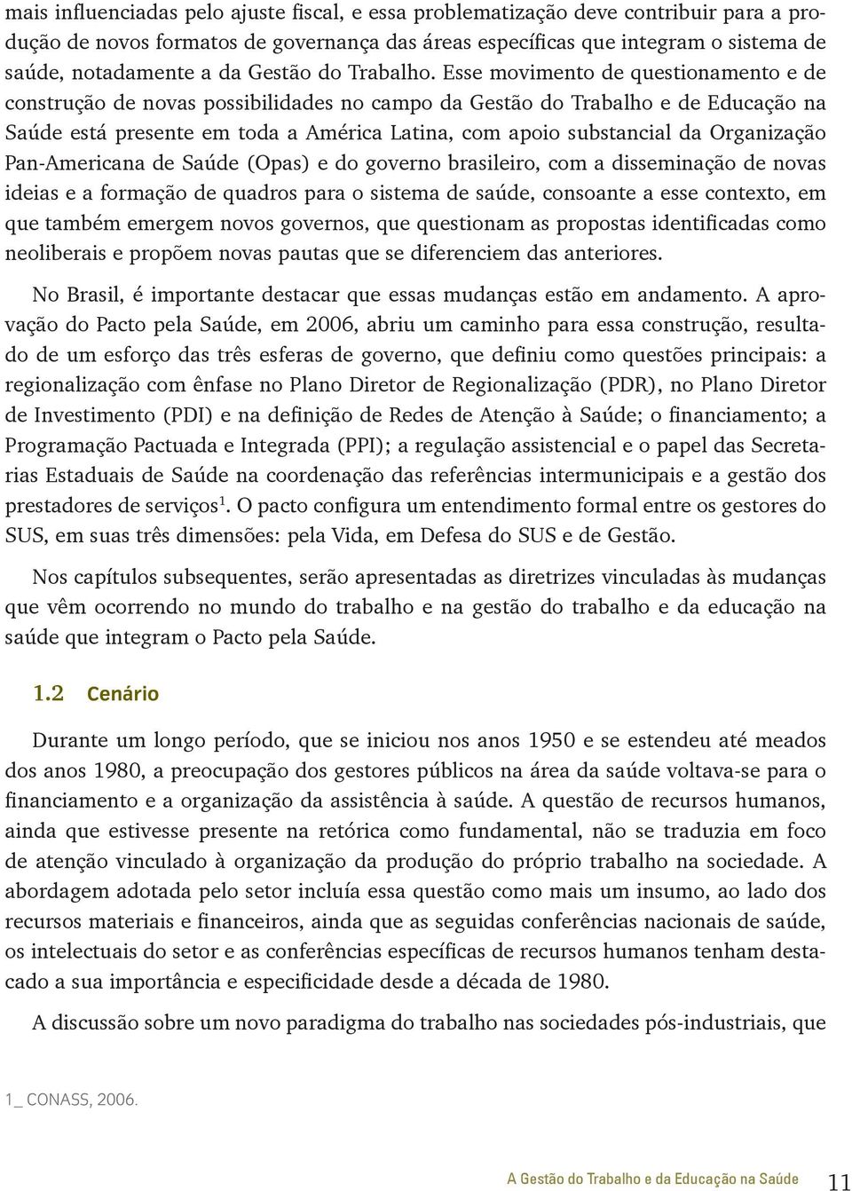 Esse movimento de questionamento e de construção de novas possibilidades no campo da Gestão do Trabalho e de Educação na Saúde está presente em toda a América Latina, com apoio substancial da