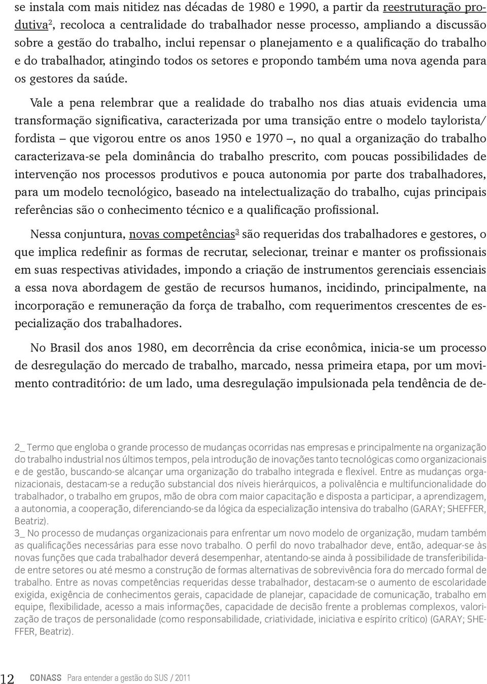 Vale a pena relembrar que a realidade do trabalho nos dias atuais evidencia uma transformação significativa, caracterizada por uma transição entre o modelo taylorista/ fordista que vigorou entre os