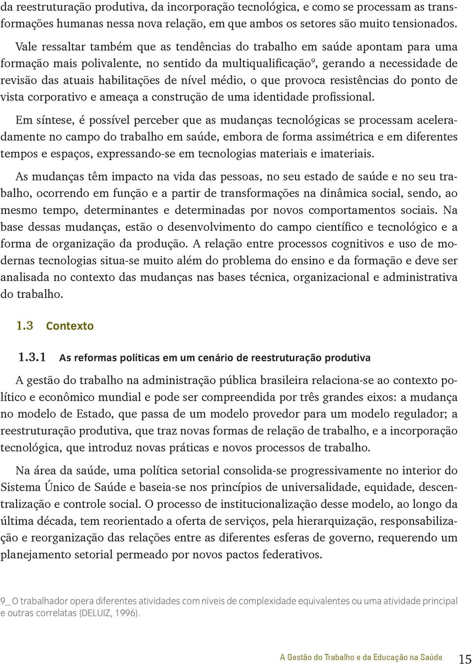 nível médio, o que provoca resistências do ponto de vista corporativo e ameaça a construção de uma identidade profissional.