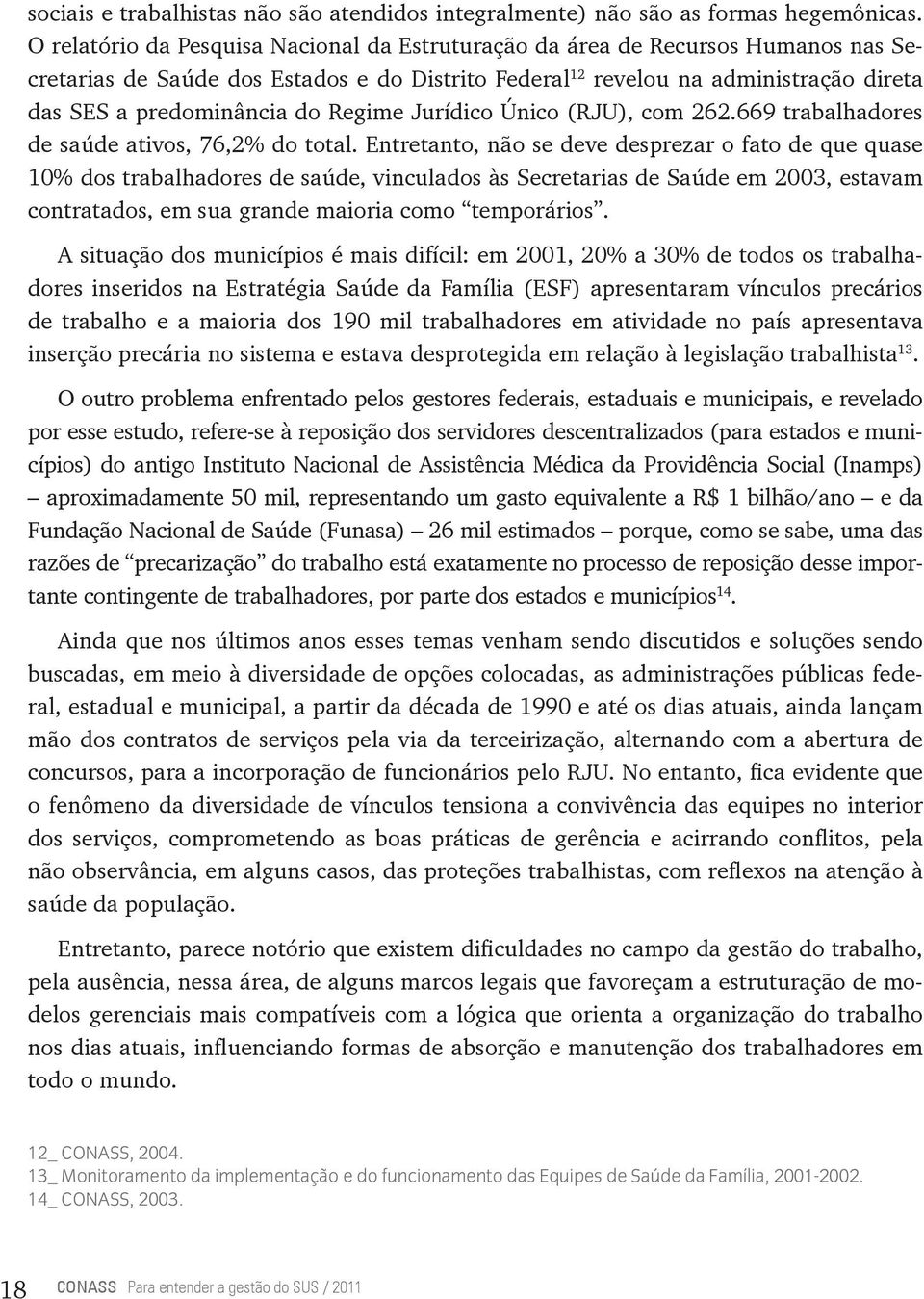 Regime Jurídico Único (RJU), com 262.669 trabalhadores de saúde ativos, 76,2% do total.