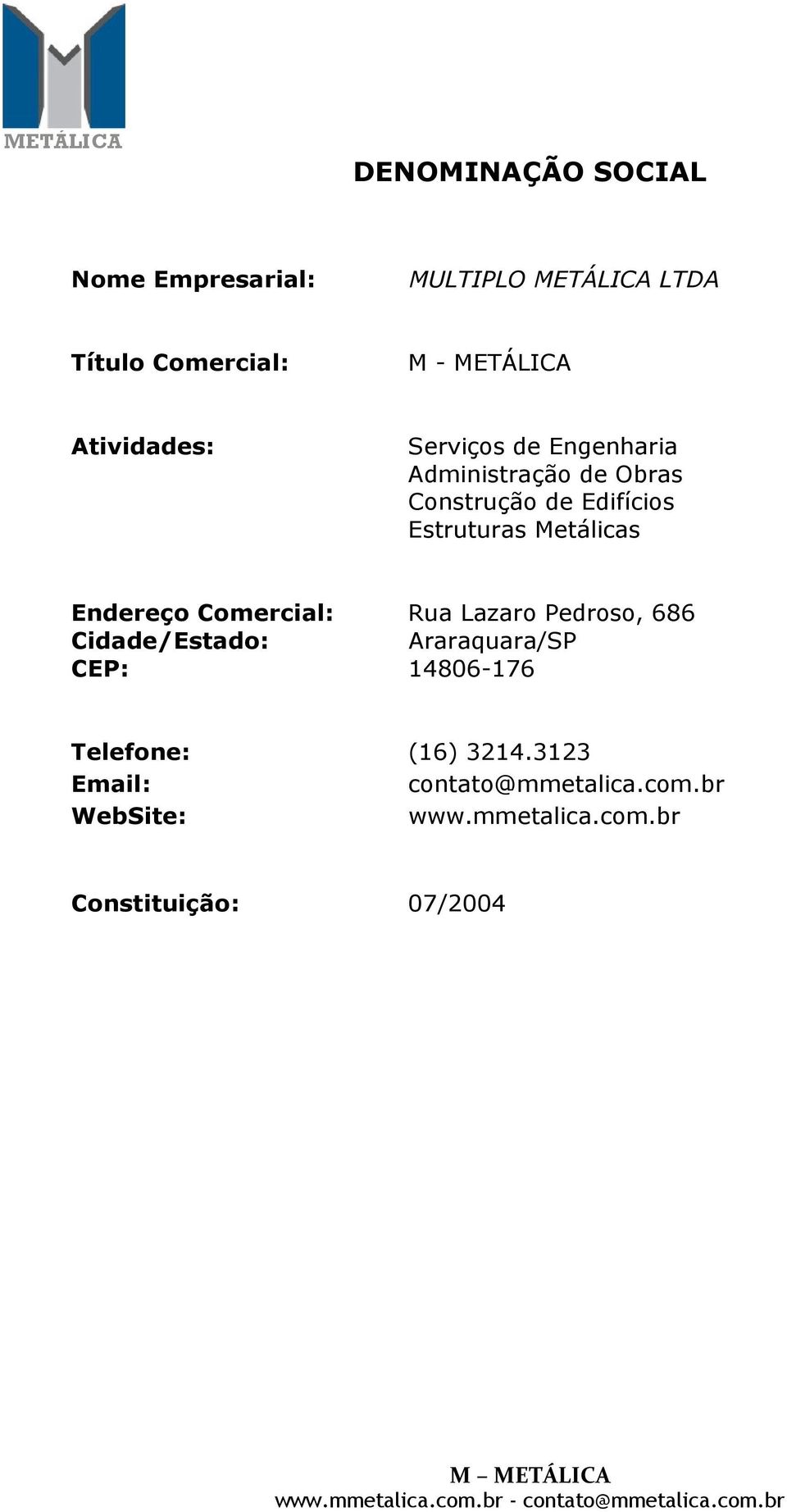 Metálicas Endereço Comercial: Rua Lazaro Pedroso, 686 Cidade/Estado: Araraquara/SP CEP: