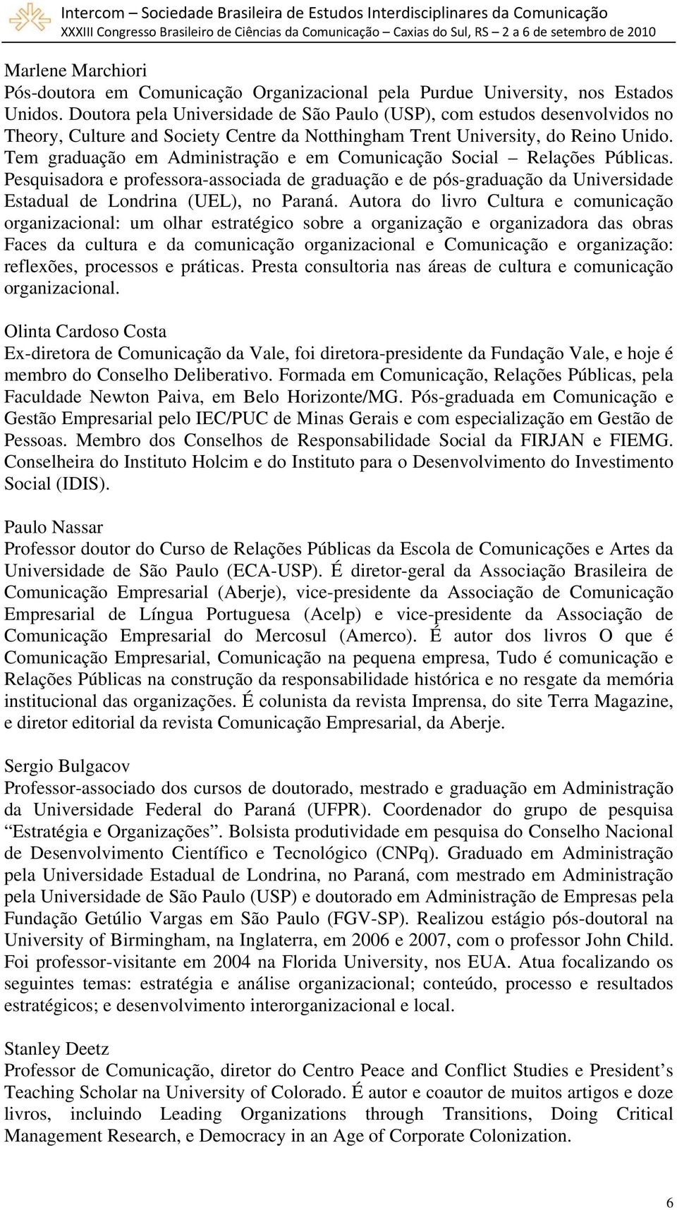 Tem graduação em Administração e em Comunicação Social Relações Públicas. Pesquisadora e professora-associada de graduação e de pós-graduação da Universidade Estadual de Londrina (UEL), no Paraná.